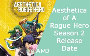 Aesthetica of A Rogue Hero Season 2: Release Date, Rumors & Updates - AMJ