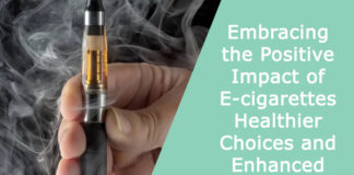 Embracing the Positive Impact of E-cigarettes: Healthier Choices and Enhanced Experiences