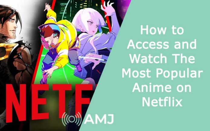 How to Access and Watch The Most Popular Anime on Netflix - AMJ