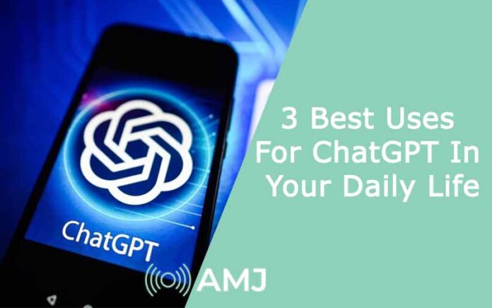 The 3 Best Uses For ChatGPT In Your Daily Life