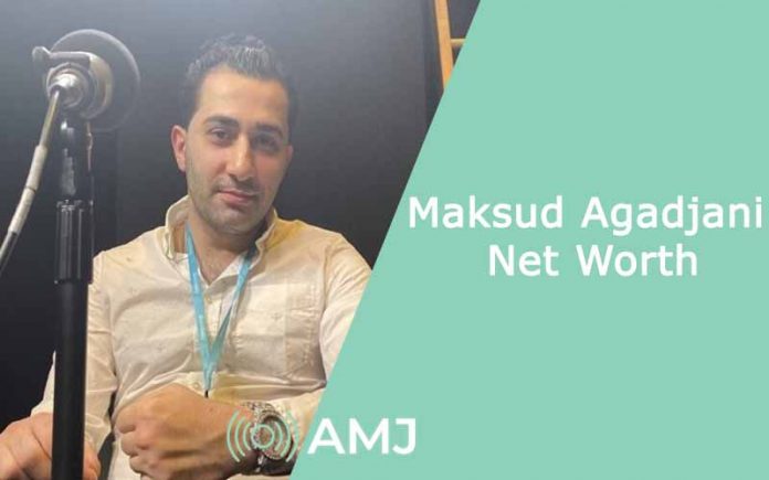 Maksud Agadjani Net Worth